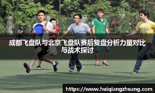 成都飞盘队与北京飞盘队赛后复盘分析力量对比与战术探讨
